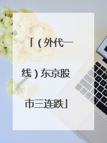 （外代一线）东京股市三连跌